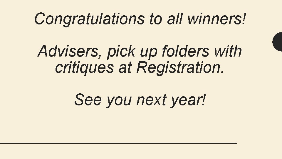 Congratulations to all winners! Advisers, pick up folders with critiques at Registration. See you