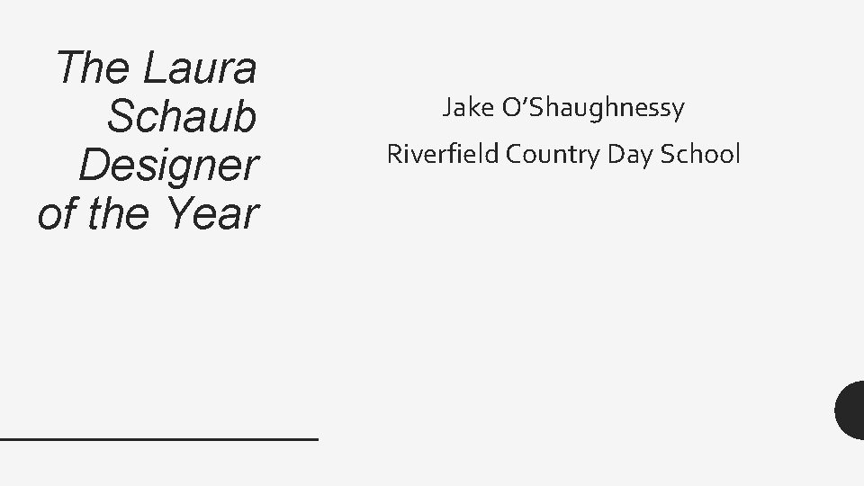 The Laura Schaub Designer of the Year Jake O’Shaughnessy Riverfield Country Day School 