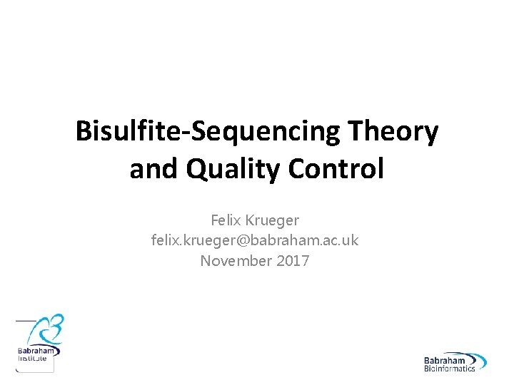 Bisulfite-Sequencing Theory and Quality Control Felix Krueger felix. krueger@babraham. ac. uk November 2017 