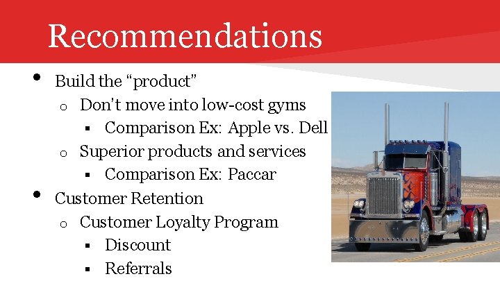Recommendations • • Build the “product” o Don’t move into low-cost gyms § Comparison