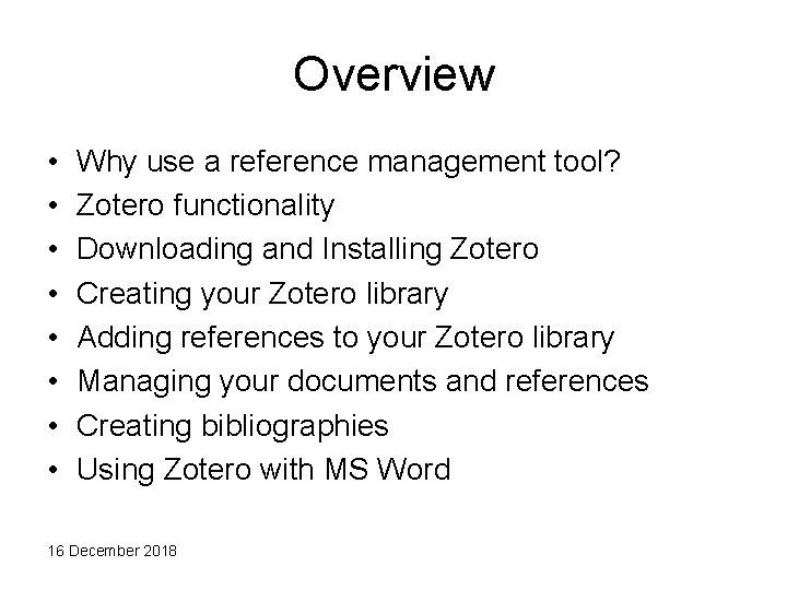 Overview • • Why use a reference management tool? Zotero functionality Downloading and Installing