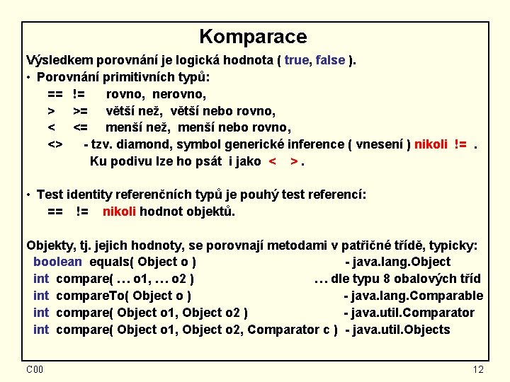 Komparace Výsledkem porovnání je logická hodnota ( true, false ). • Porovnání primitivních typů: