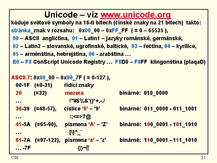 Unicode – viz www. unicode. org kóduje světové symboly na 16 -ti bitech (čínské