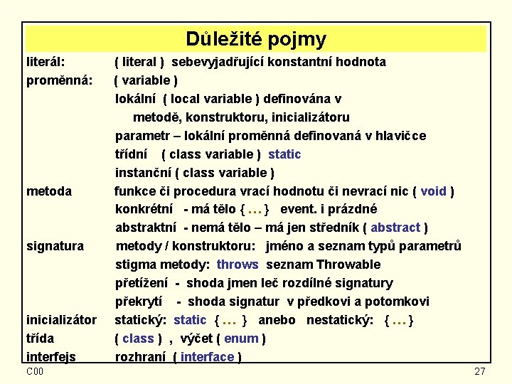 Důležité pojmy literál: proměnná: metoda signatura inicializátor třída interfejs C 00 ( literal )