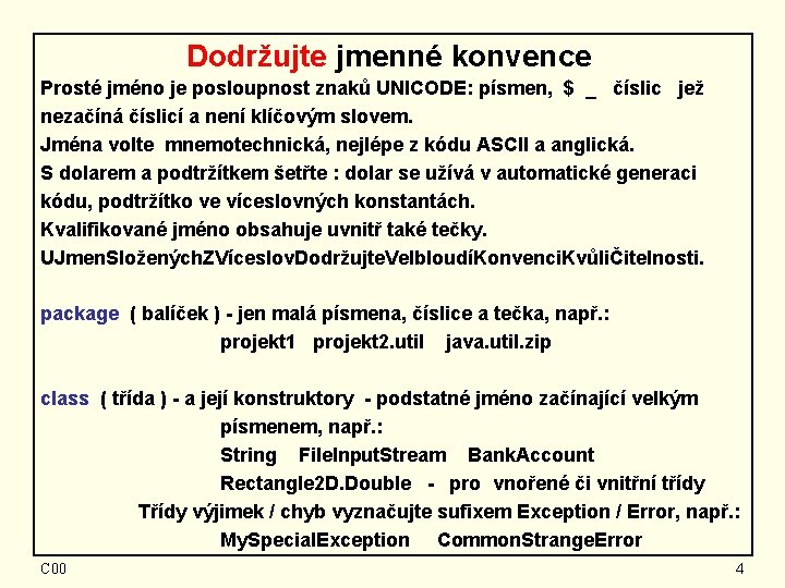 Dodržujte jmenné konvence Prosté jméno je posloupnost znaků UNICODE: písmen, $ _ číslic jež