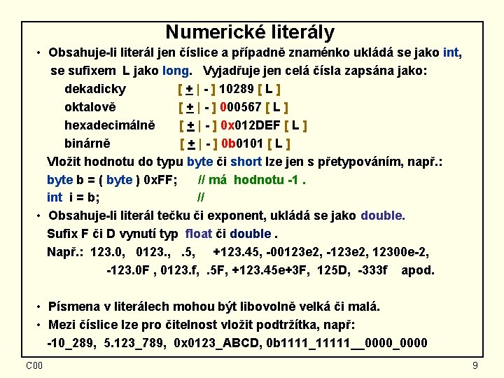 Numerické literály • Obsahuje-li literál jen číslice a případně znaménko ukládá se jako int,