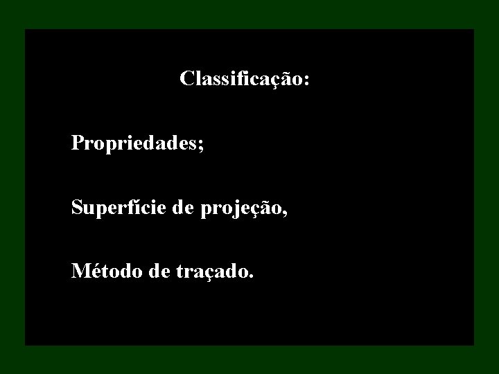 Classificação: Propriedades; Superfície de projeção, Método de traçado. Classificação: Propriedades; Superfície de projeção, Método de traçado.