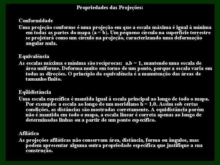 Propriedades das Projeções: Conformidade Uma projeção conforme é uma projeção em que a escala Propriedades das Projeções: Conformidade Uma projeção conforme é uma projeção em que a escala