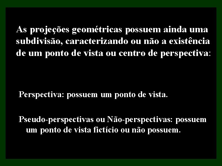 As projeções geométricas possuem ainda uma subdivisão, caracterizando ou não a existência de um As projeções geométricas possuem ainda uma subdivisão, caracterizando ou não a existência de um