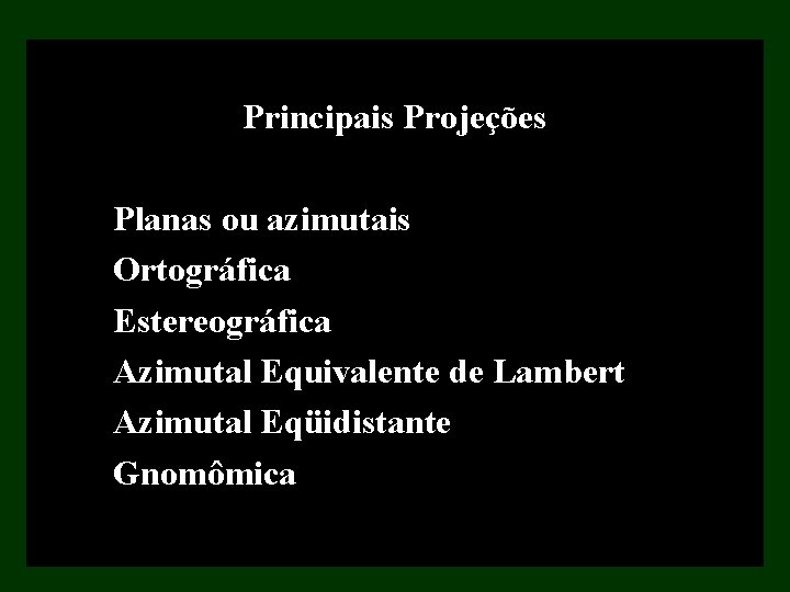 Principais Projeções Planas ou azimutais Ortográfica Estereográfica Azimutal Equivalente de Lambert Azimutal Eqüidistante Gnomômica Principais Projeções Planas ou azimutais Ortográfica Estereográfica Azimutal Equivalente de Lambert Azimutal Eqüidistante Gnomômica
