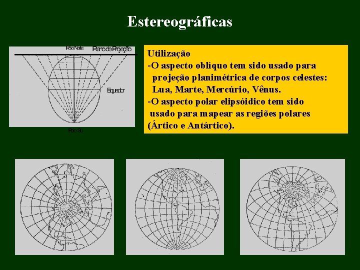 Estereográficas Utilização -O aspecto oblíquo tem sido usado para projeção planimétrica de corpos celestes: Estereográficas Utilização -O aspecto oblíquo tem sido usado para projeção planimétrica de corpos celestes: