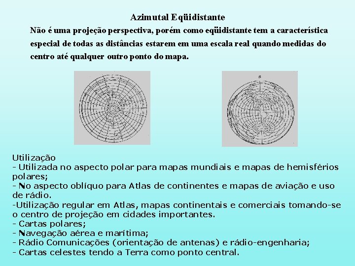 Azimutal Eqüidistante Não é uma projeção perspectiva, porém como eqüidistante tem a característica especial Azimutal Eqüidistante Não é uma projeção perspectiva, porém como eqüidistante tem a característica especial