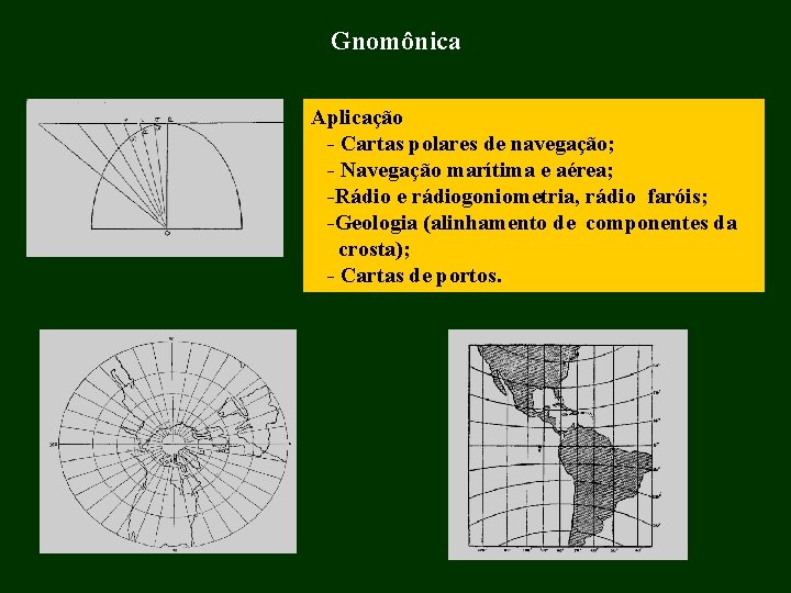 Gnomônica Aplicação Cartas polares de navegação; Navegação marítima e aérea; Rádio e rádiogoniometria, rádio Gnomônica Aplicação Cartas polares de navegação; Navegação marítima e aérea; Rádio e rádiogoniometria, rádio