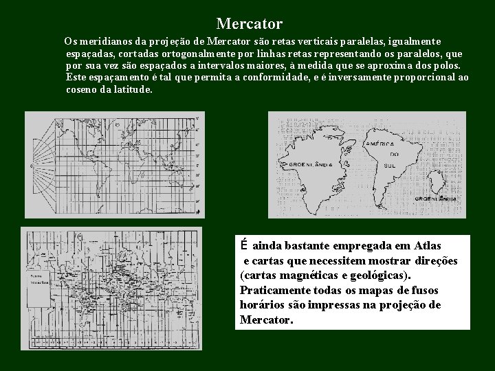 Mercator Os meridianos da projeção de Mercator são retas verticais paralelas, igualmente espaçadas, cortadas Mercator Os meridianos da projeção de Mercator são retas verticais paralelas, igualmente espaçadas, cortadas