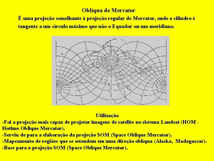 Oblíqua de Mercator É uma projeção semelhante à projeção regular de Mercator, onde o Oblíqua de Mercator É uma projeção semelhante à projeção regular de Mercator, onde o