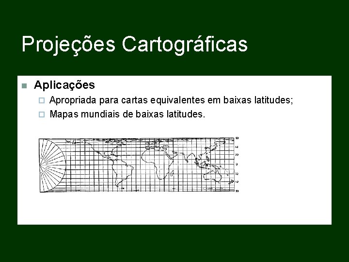 Projeções Cartográficas Aplicações Apropriada para cartas equivalentes em baixas latitudes; Mapas mundiais de baixas Projeções Cartográficas Aplicações Apropriada para cartas equivalentes em baixas latitudes; Mapas mundiais de baixas