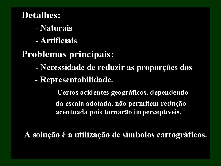Detalhes: Naturais Artificiais Problemas principais: Necessidade de reduzir as proporções dos Representabilidade. Certos acidentes Detalhes: Naturais Artificiais Problemas principais: Necessidade de reduzir as proporções dos Representabilidade. Certos acidentes