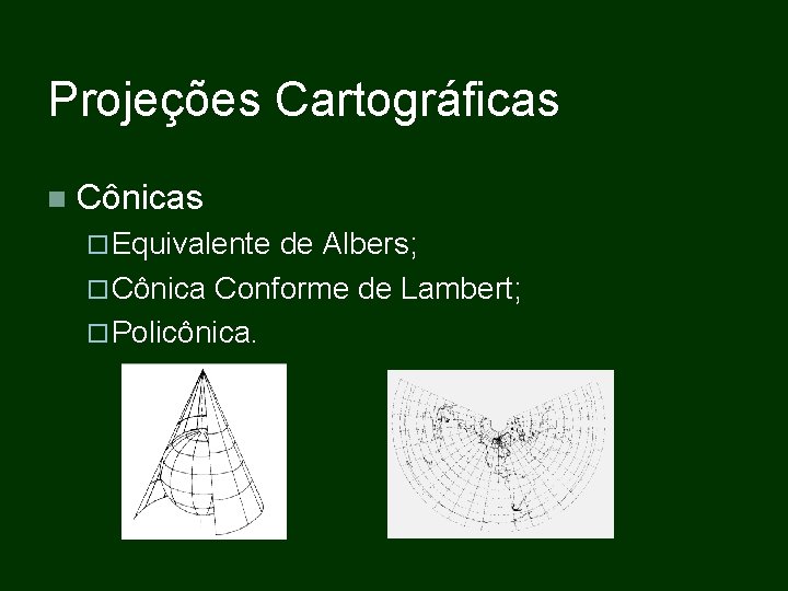 Projeções Cartográficas Cônicas Equivalente de Albers; Cônica Conforme de Lambert; Policônica. Projeções Cartográficas Cônicas Equivalente de Albers; Cônica Conforme de Lambert; Policônica.