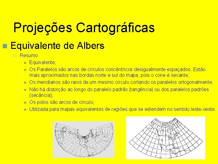 Projeções Cartográficas Equivalente de Albers Resumo Equivalente; Os Paralelos são arcos de círculos concêntricos Projeções Cartográficas Equivalente de Albers Resumo Equivalente; Os Paralelos são arcos de círculos concêntricos