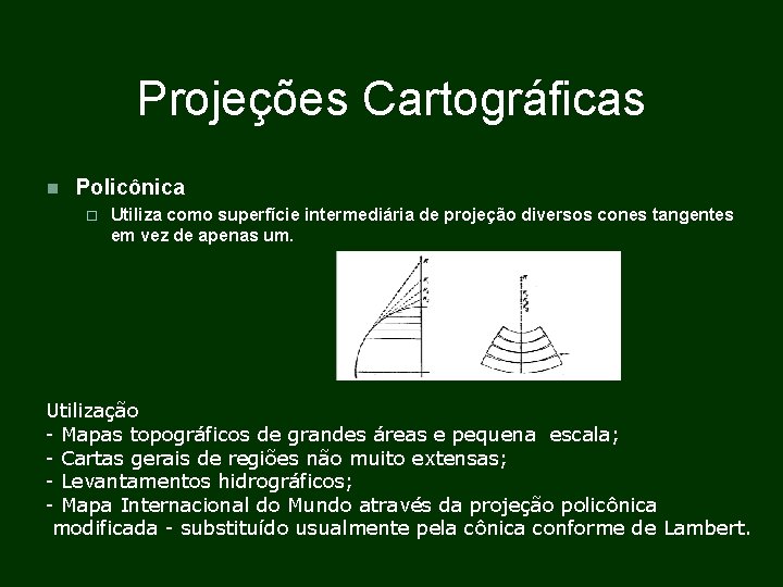 Projeções Cartográficas Policônica Utiliza como superfície intermediária de projeção diversos cones tangentes em vez Projeções Cartográficas Policônica Utiliza como superfície intermediária de projeção diversos cones tangentes em vez
