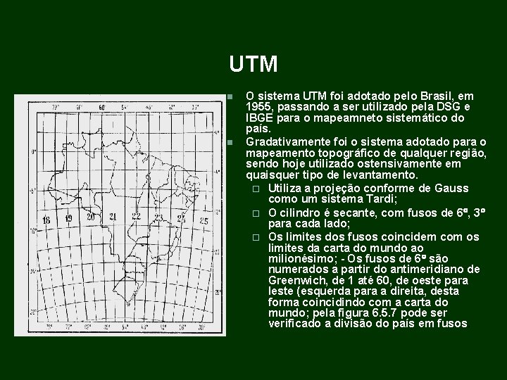 UTM O sistema UTM foi adotado pelo Brasil, em 1955, passando a ser utilizado UTM O sistema UTM foi adotado pelo Brasil, em 1955, passando a ser utilizado