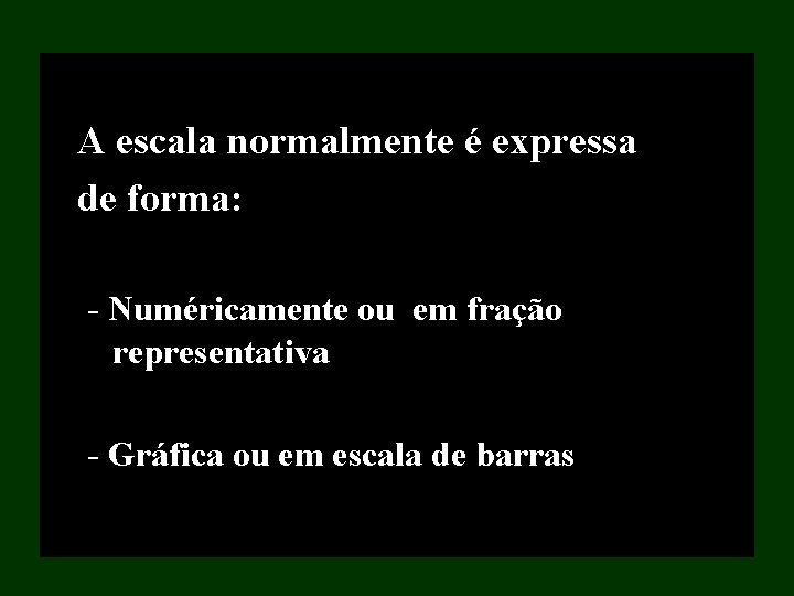 A escala normalmente é expressa de forma: Numéricamente ou em fração representativa Gráfica ou A escala normalmente é expressa de forma: Numéricamente ou em fração representativa Gráfica ou