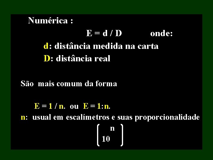 Numérica : E=d/D onde: d: distância medida na carta D: distância real São mais Numérica : E=d/D onde: d: distância medida na carta D: distância real São mais