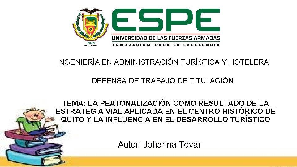 INGENIERÍA EN ADMINISTRACIÓN TURÍSTICA Y HOTELERA DEFENSA DE TRABAJO DE TITULACIÓN TEMA: LA PEATONALIZACIÓN