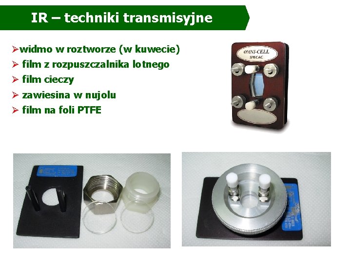 IR – techniki transmisyjne Øwidmo w roztworze (w kuwecie) Ø film z rozpuszczalnika lotnego IR – techniki transmisyjne Øwidmo w roztworze (w kuwecie) Ø film z rozpuszczalnika lotnego