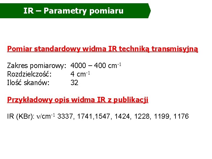 IR – Parametry pomiaru Pomiar standardowy widma IR techniką transmisyjną Zakres pomiarowy: 4000 – IR – Parametry pomiaru Pomiar standardowy widma IR techniką transmisyjną Zakres pomiarowy: 4000 –