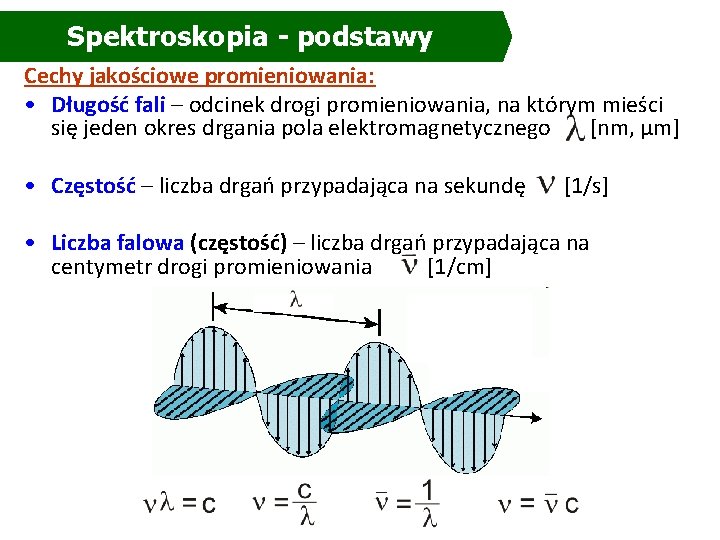 Spektroskopia - podstawy Cechy jakościowe promieniowania: • Długość fali – odcinek drogi promieniowania, na Spektroskopia - podstawy Cechy jakościowe promieniowania: • Długość fali – odcinek drogi promieniowania, na