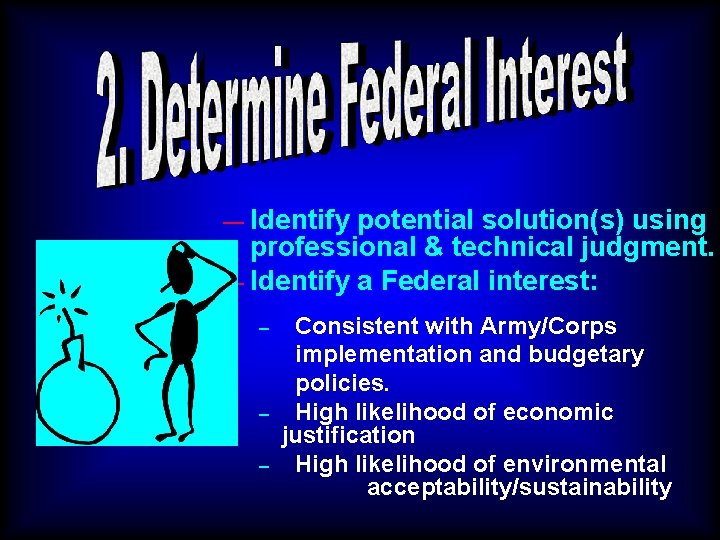 — Identify potential solution(s) using professional & technical judgment. — Identify a Federal interest: