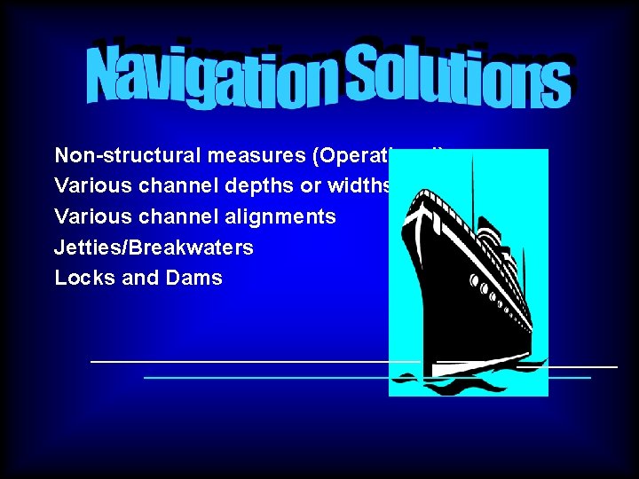 Non-structural measures (Operational) Various channel depths or widths Various channel alignments Jetties/Breakwaters Locks and