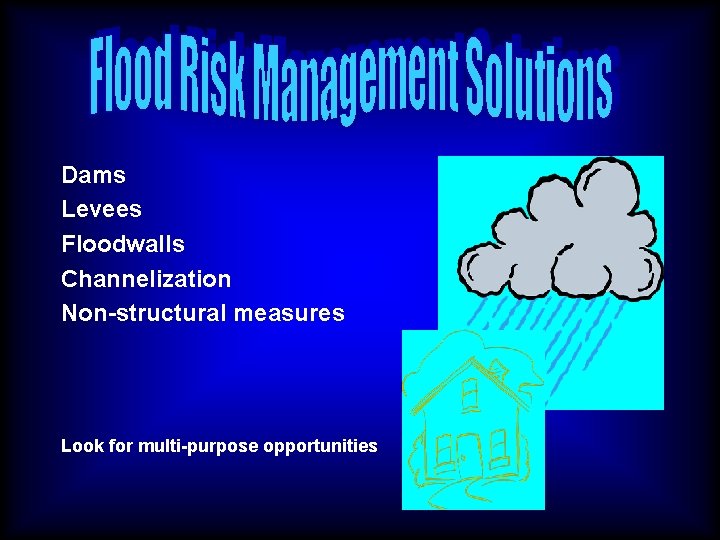 Dams Levees Floodwalls Channelization Non-structural measures Look for multi-purpose opportunities 