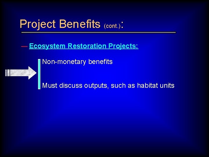 Project Benefits (cont. ): — Ecosystem Restoration Projects: Non-monetary benefits Must discuss outputs, such