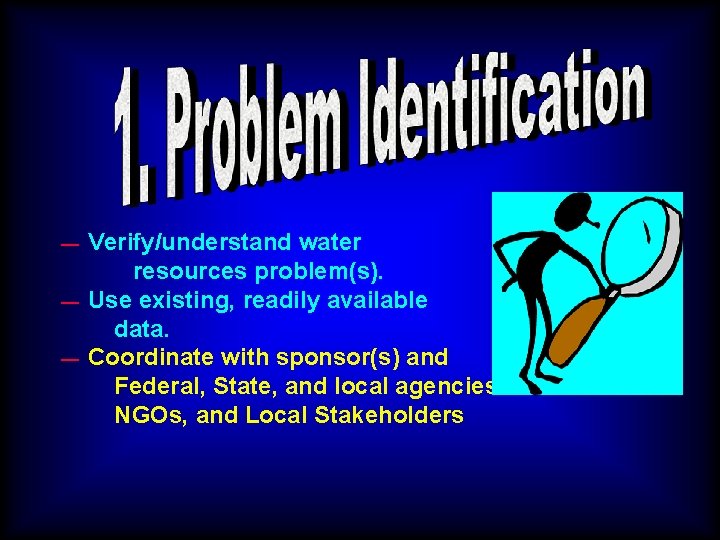 — — — Verify/understand water resources problem(s). Use existing, readily available data. Coordinate with