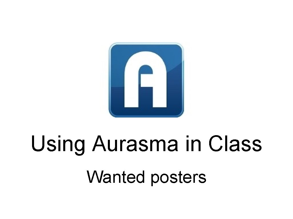 Using Aurasma in Class Wanted posters 