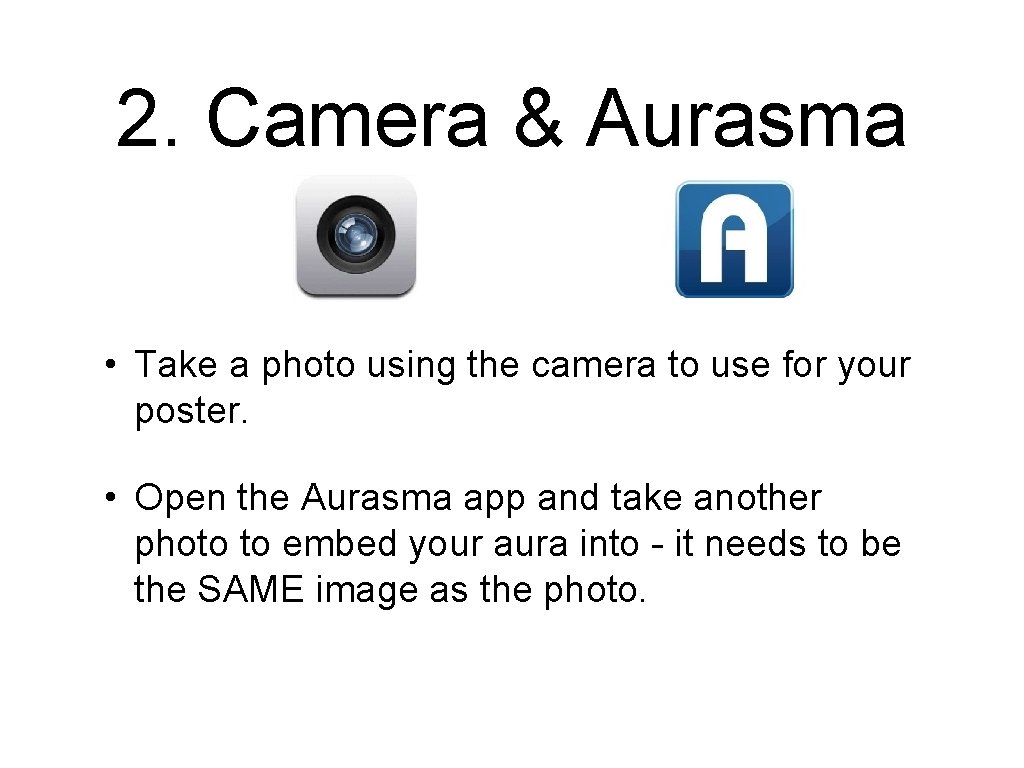 2. Camera & Aurasma • Take a photo using the camera to use for