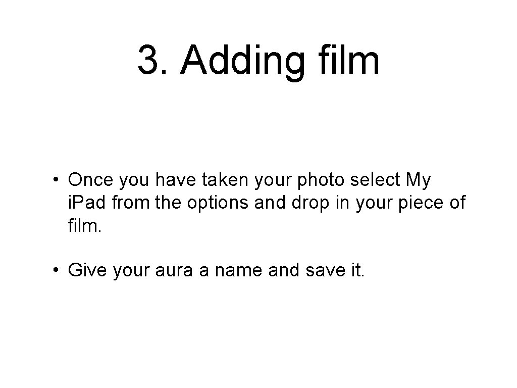 3. Adding film • Once you have taken your photo select My i. Pad