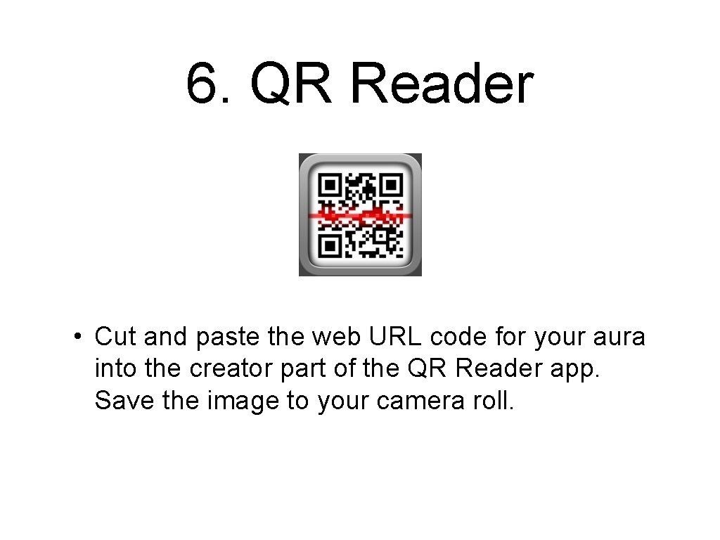 6. QR Reader • Cut and paste the web URL code for your aura