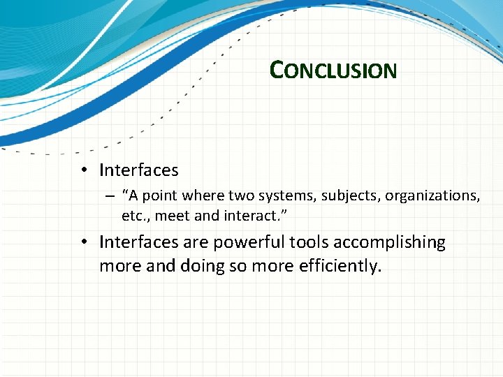 CONCLUSION • Interfaces – “A point where two systems, subjects, organizations, etc. , meet