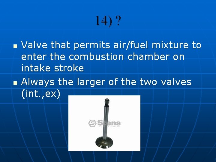 14) ? n n Valve that permits air/fuel mixture to enter the combustion chamber