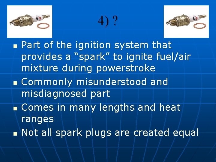 4) ? n n Part of the ignition system that provides a “spark” to
