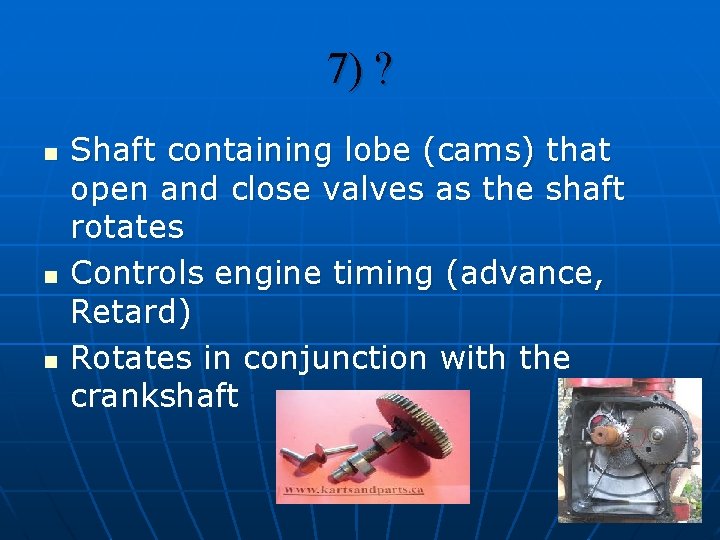 7) ? n n n Shaft containing lobe (cams) that open and close valves