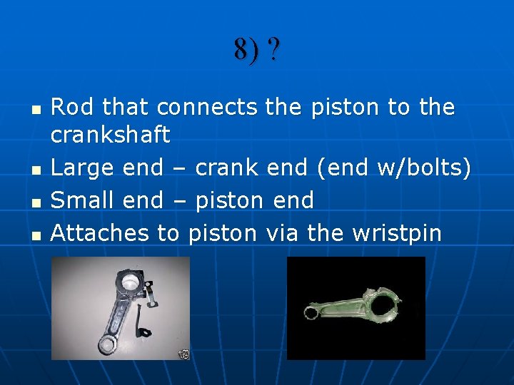 8) ? n n Rod that connects the piston to the crankshaft Large end