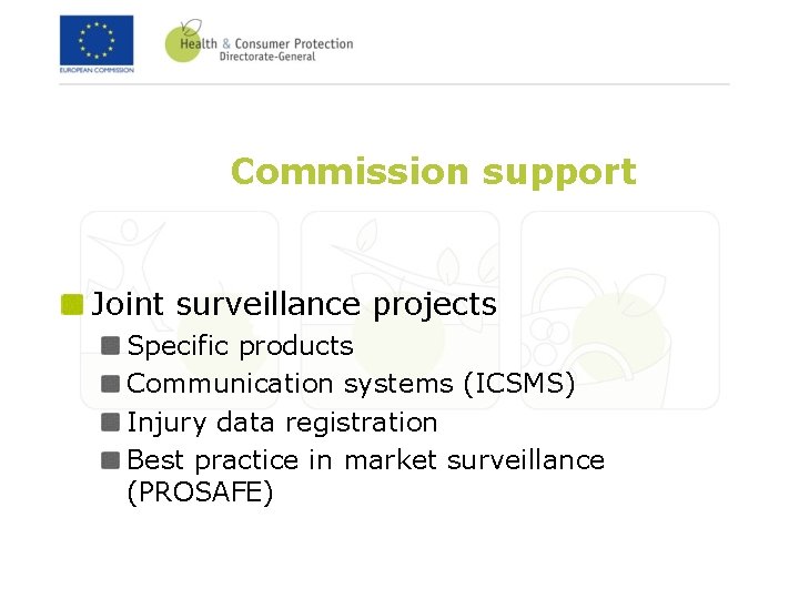 Commission support Joint surveillance projects Specific products Communication systems (ICSMS) Injury data registration Best