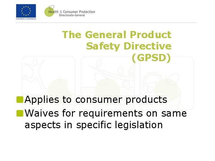 The General Product Safety Directive (GPSD) Applies to consumer products Waives for requirements on