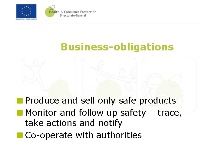 Business-obligations Produce and sell only safe products Monitor and follow up safety – trace,