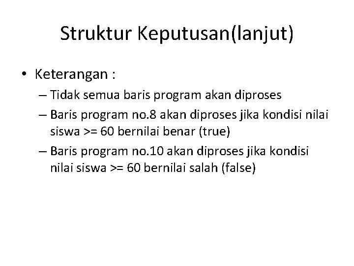 Struktur Keputusan(lanjut) • Keterangan : – Tidak semua baris program akan diproses – Baris