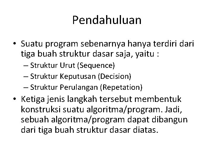 Pendahuluan • Suatu program sebenarnya hanya terdiri dari tiga buah struktur dasar saja, yaitu Pendahuluan • Suatu program sebenarnya hanya terdiri dari tiga buah struktur dasar saja, yaitu